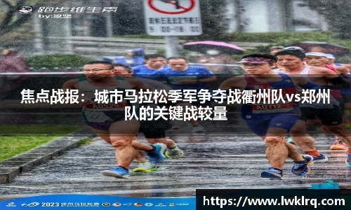 焦点战报：城市马拉松季军争夺战衢州队vs郑州队的关键战较量