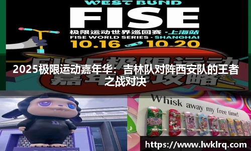 2025极限运动嘉年华：吉林队对阵西安队的王者之战对决