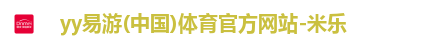 yy易游(中国)体育官方网站-米乐